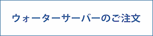 ウォーターサーバーのご注文